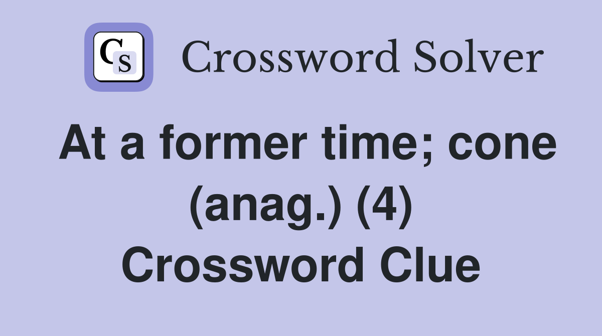 At a former time; cone (anag.) (4) Crossword Clue Answers Crossword